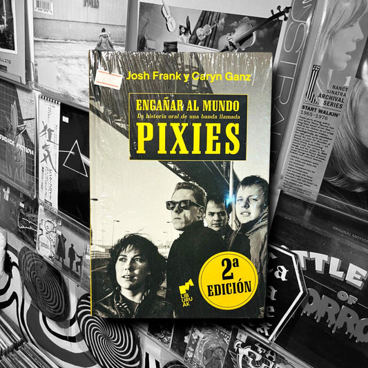 ENGAÑAR AL MUNDO - LA HISTORIA ORAL DE UNA BANDA LLAMADA PIXIES.